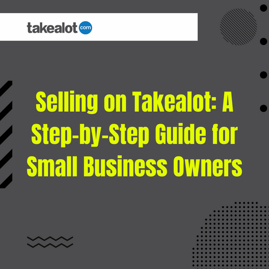 Selling on Takealot: A Step-by-Step Guide for Small Business Owners